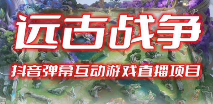 2023年抖音最新最火爆弹幕互动游戏–远古战争【开播教程+起号教程+兔费对接报白+一对一咨询服务+直播间搭建指导】-副业库