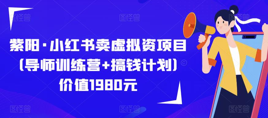紫阳·小红书卖虚拟资项目（导师训练营+搞钱计划）价值1980元-副业库