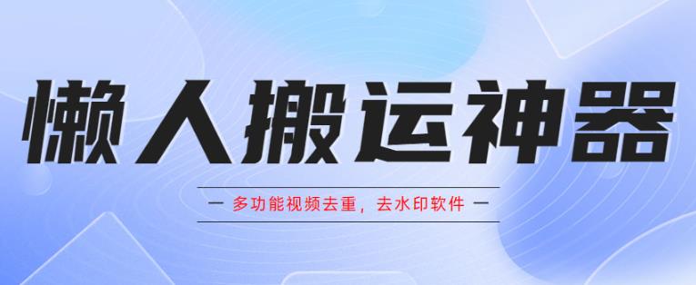 懒人搬运神器，多功能视频去重，去水印软件手机版app-副业库