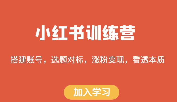 小红书训练营，搭建账号，选题对标，涨粉变现，看透本质-副业库