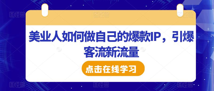 美业人如何做自己的爆款IP，引爆客流新流量-副业库