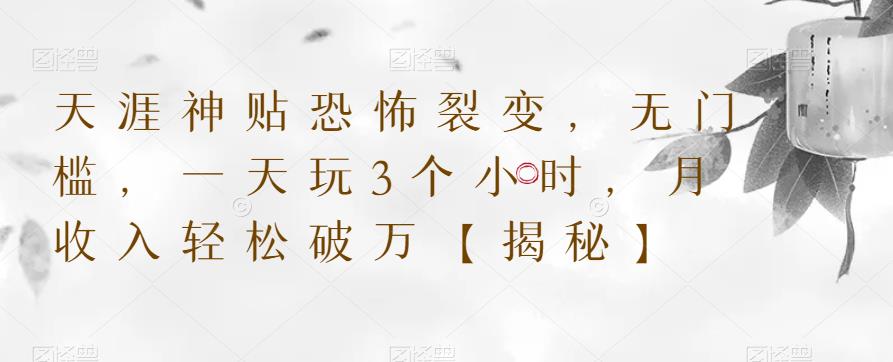 天涯神贴恐怖裂变，无门槛，一天玩3个小时，月收入轻松破万【揭秘】-副业库