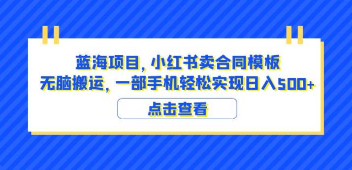 蓝海项目小红书卖合同模板无脑搬运一部手机日入500+（教程+4000份模板）【揭秘】-副业库