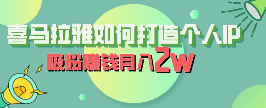 喜马拉雅如何打造个人IP，吸粉赚钱月入2W【揭秘】-副业库