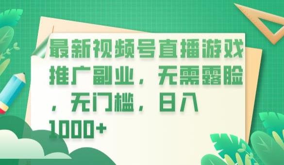 最新视频号直播游戏推广副业，无需露脸，无门槛，日入1000+【揭秘】-副业库