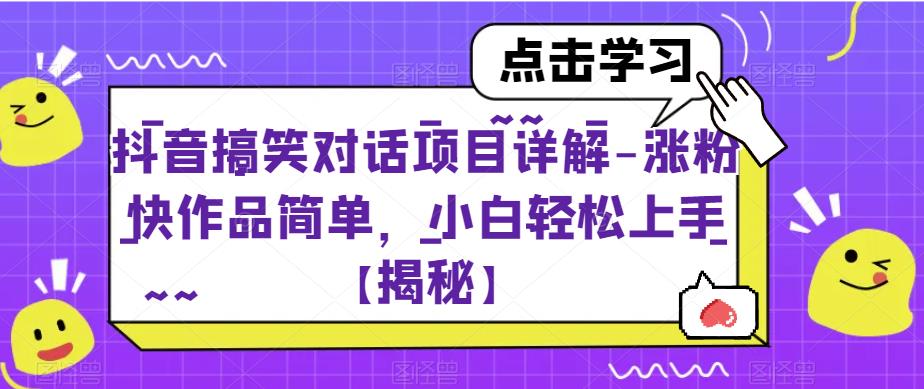 抖音搞笑对话项目详解-涨粉快作品简单，小白轻松上手【揭秘】-副业库