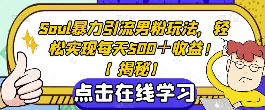 Soul暴力引流男粉玩法，轻松实现每天500＋收益！【揭秘】-副业库