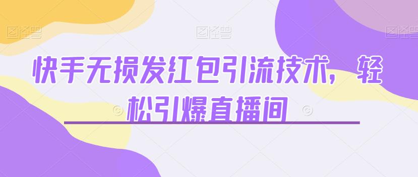 快手无损发红包引流技术，轻松引爆直播间【揭秘】-副业库