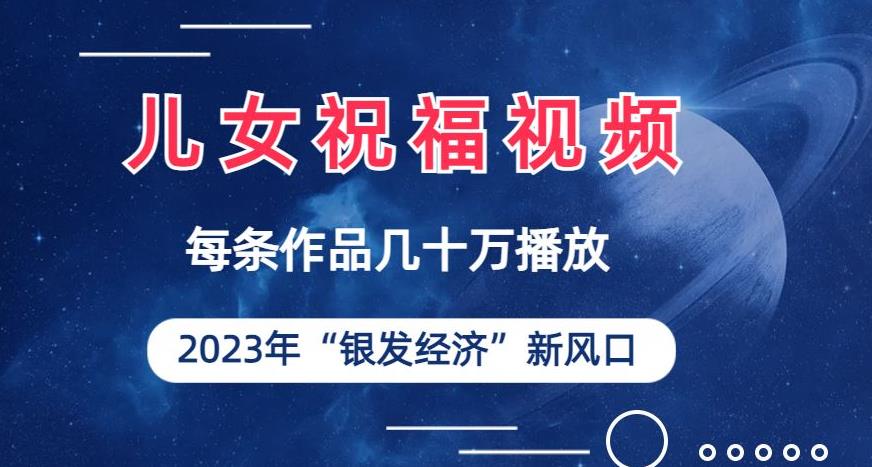 儿女祝福视频彻底爆火，一条作品几十万播放，2023年一定要抓住银发经济新风口【揭秘】-副业库