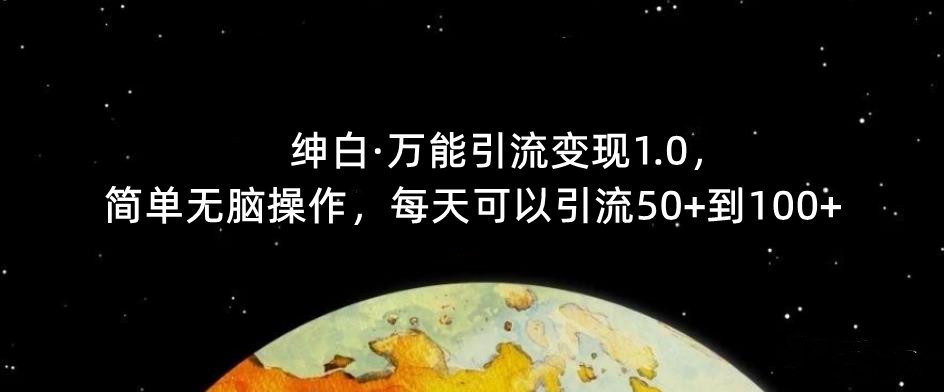 【推荐】绅白·万能引流变现1.0，简单无脑操作，每天可以引流50+到100+-副业库