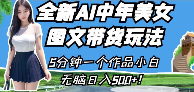 全新AI中年美女图文带货玩法，5分钟一个作品小白无脑日入500+【揭秘】-副业库