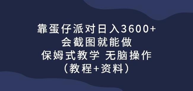 靠蛋仔派对日入3600+，会截图就能做，保姆式教学无脑操作（教程+资料）【揭秘】-副业库