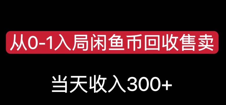 从0-1入局闲鱼币回收售卖，当天变现300，简单无脑【揭秘】-副业库