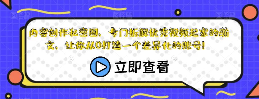 内容创作私密圈，专门拆解优秀视频起家的瀚文，让你从0打造一个差异化的账号！-副业库