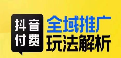 抖音付费全域推广玩法解析，抓住平台红利，小付费撬动大流量-副业库