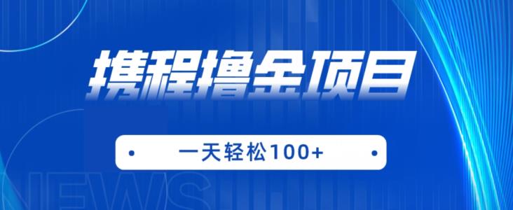 携程最新撸金项目，只需一部手机，单机日入100+【揭秘】-副业库