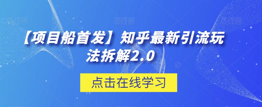 【项目船首发】知乎最新引流玩法拆解2.0【揭秘】-副业库