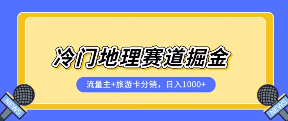 冷门地理赛道流量主+旅游卡分销全新课程，日入四位数，小白容易上手-副业库