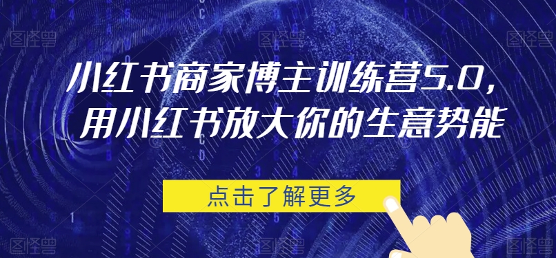 小红书商家博主训练营5.0，用小红书放大你的生意势能-副业库