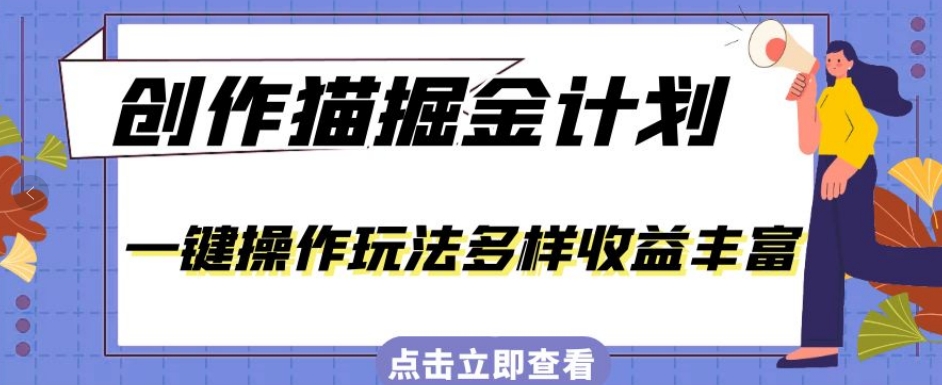 外面卖980的创作猫掘金计划，一键操作玩法多样收益丰富，小白三天上手【揭秘】-副业库