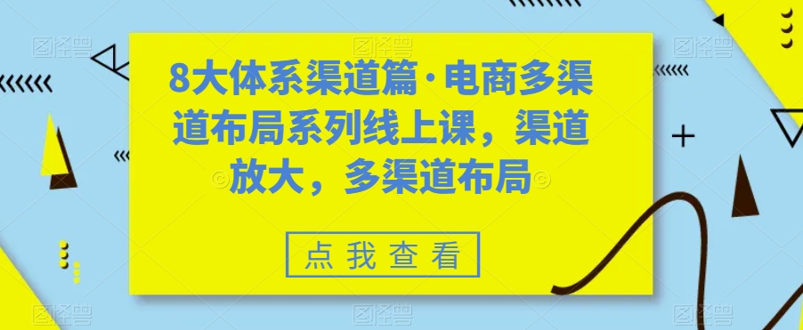 8大体系渠道篇·电商多渠道布局系列线上课，渠道放大，多渠道布局-副业库