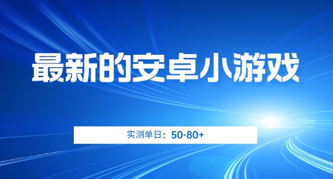 最新的安卓小游戏，实测日入50-80+【揭秘】-副业库