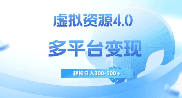 虚拟资源4.0，多平台变现，轻松日入300-500＋【揭秘】-副业库