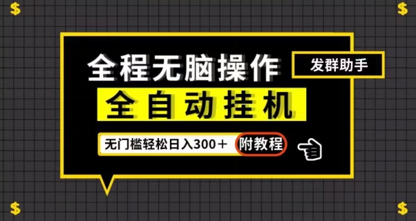 全自动挂机发群助手，零门槛无脑操作，轻松日入300＋（附渠道）【揭秘】-副业库