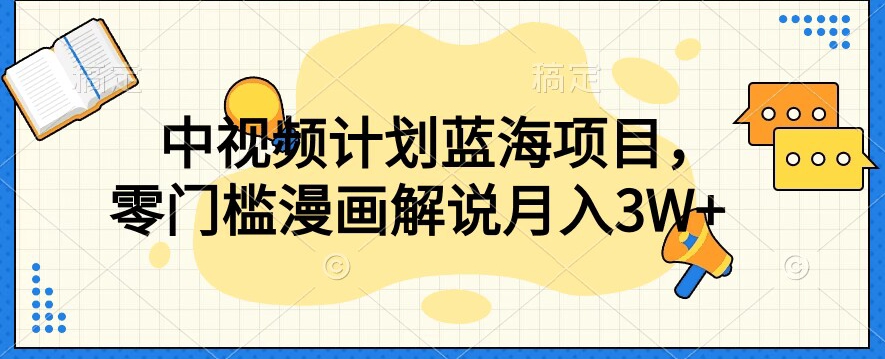 中视频计划蓝海项目，零门槛漫画解说教程【揭秘】-副业库