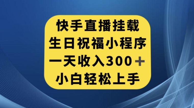 快手挂载生日祝福小程序，一天收入300+，小白轻松上手【揭秘】-副业库
