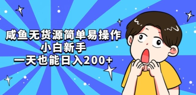 咸鱼无货源简单易操作小白新手一天也能日入200+【揭秘】-副业库