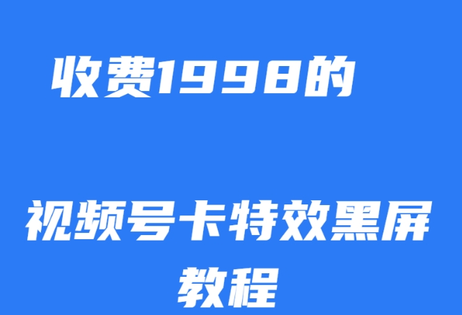 外面收费1998的视频号卡特效黑屏玩法，条条原创，轻松热门【揭秘】-副业库