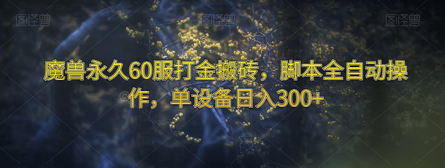 魔兽永久60服打金搬砖，脚本全自动操作，单设备日入300+【揭秘】-副业库