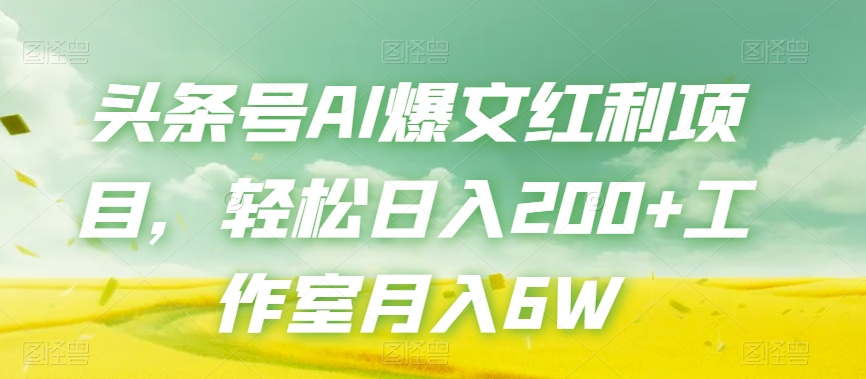 头条号AI爆文红利项目，轻松日入200+工作室月入6W-副业库