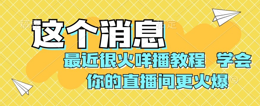 最近很火咩播教程，学会你的直播间更火爆【揭秘】-副业库