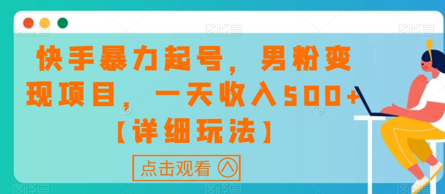快手暴力起号，男粉变现项目，一天收入500+【详细玩法】【揭秘】-副业库