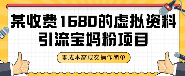 某收费1680的虚拟资料引流宝妈粉项目，零成本无脑操作，成交率非常高（教程+资料）【揭秘】-副业库
