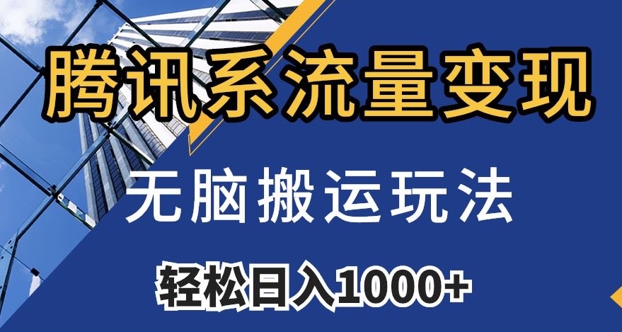 腾讯系流量变现，无脑搬运玩法，日入1000+（附481G素材）【揭秘】-副业库