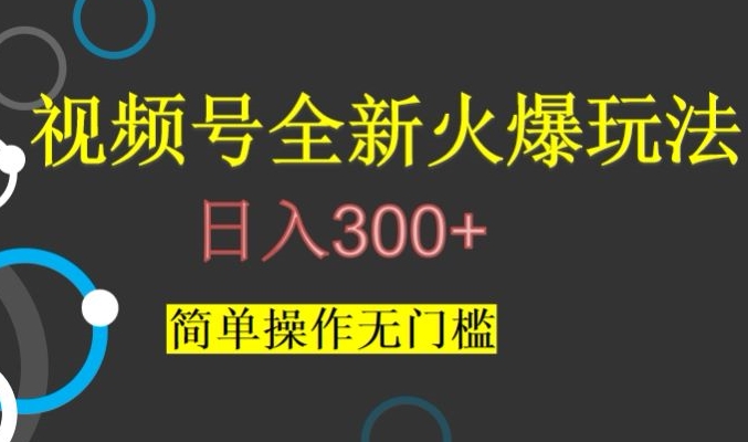 视频号最新爆火玩法，日入300+，简单操作无门槛【揭秘】-副业库