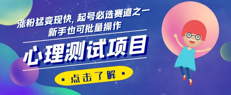 心理测试项目，涨粉猛变现快，起号必选赛道之一，新手也可批量操作【揭秘】-副业库