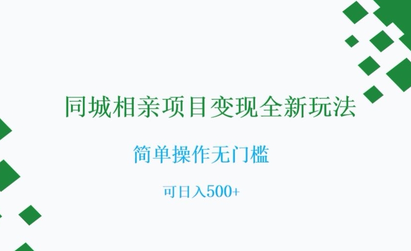 同城相亲项目变现全新玩法，简单操作无门槛，可日入500+【揭秘】-副业库