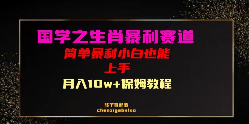 国学之暴利生肖带货小白也能做月入10万+保姆教程【揭秘】-副业库