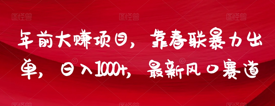 年前大赚项目，靠春联暴力出单，日入1000+，最新风口赛道【揭秘】-副业库