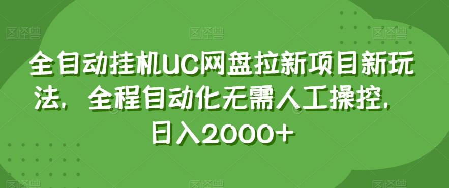 全自动挂机UC网盘拉新项目新玩法，全程自动化无需人工操控，日入2000+【揭秘】-副业库