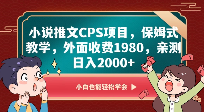 小说推文CPS项目，保姆式教学，外面收费1980，亲测日入2000+【揭秘】-副业库