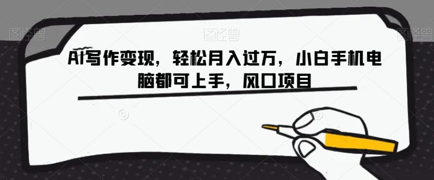 AI写作变现，轻松月入过万，小白手机电脑都可上手，风口项目【揭秘】-副业库
