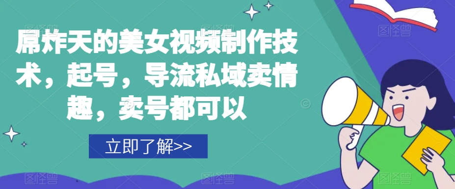屌炸天的美女‮频视‬制‮技作‬术，起号，导流‮域私‬卖情趣，‮号卖‬都可以-副业库