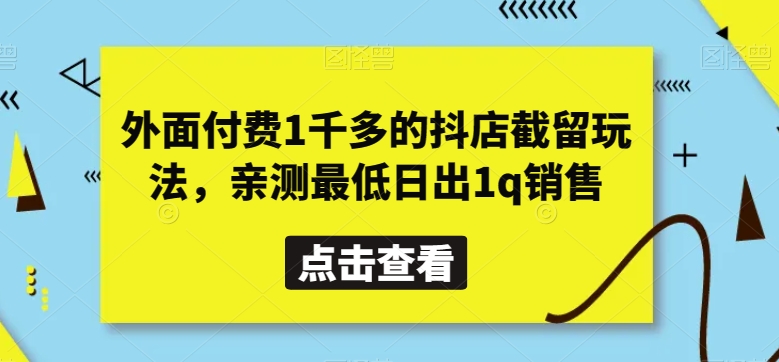 外面付费1千多的抖店截留玩法，亲测最低日出1q销售【揭秘】-副业库
