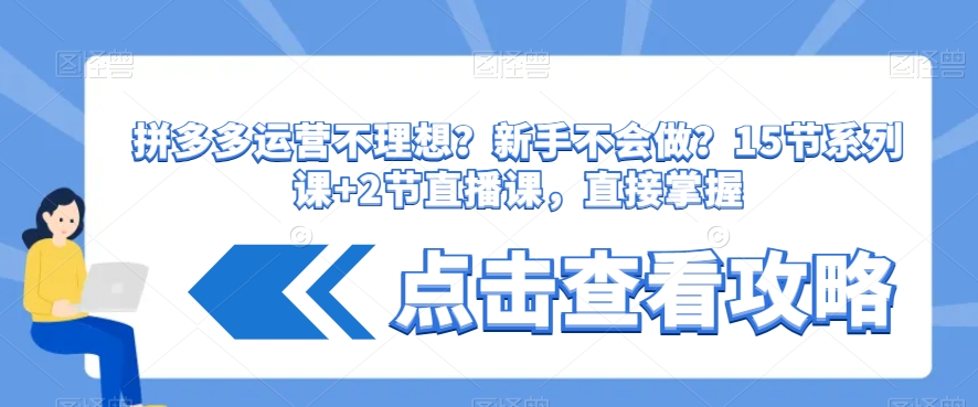 拼多多运营不理想？新手不会做？​15节系列课+2节直播课，直接掌握-副业库
