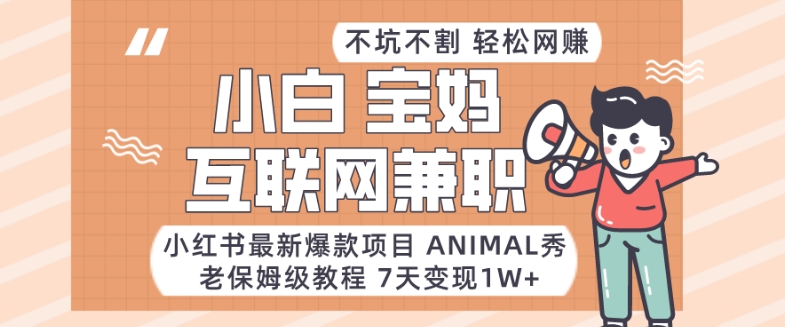 小红书最新爆款项目Animal秀，老保姆级教程，7天变现1w+【揭秘】-副业库